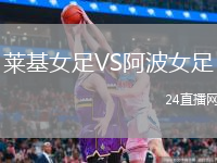 莱基女足VS阿波女足