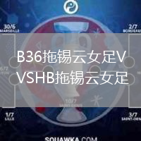 B36拖锡云女足VSHB拖锡云女足