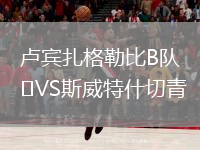 卢宾扎格勒比B队VS斯威特什切青