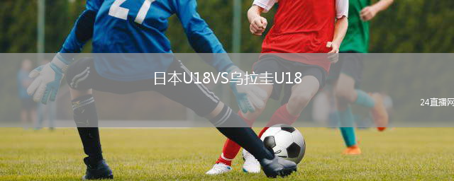 日本U18VS乌拉圭U18