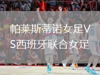 帕莱斯蒂诺女足VS西班牙联合女足
