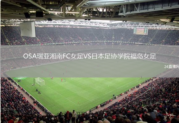 OSA瑞亚湘南FC女足VS日本足协学院福岛女足