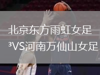北京东方雨虹女足VS河南万仙山女足
