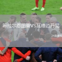 希拉尔恩图曼VS瓦德迈丹尼