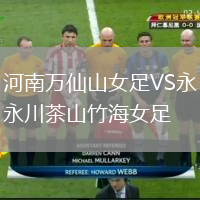 河南万仙山女足VS永川茶山竹海女足