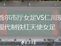 首尔市厅女足VS仁川现代制铁红天使女足